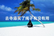 去寺庙买了绳子有没有用的-寺庙买绳子，有用还是无用？