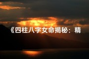 《四柱八字女命揭秘：精准看夫星运势》