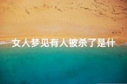 女人梦见有人被杀了是什么预兆-女人梦见有人被害死了是什么意思
