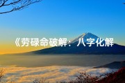 《劳碌命破解：八字化解之道揭秘》