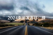 2024剃胎发吉日：择良辰，迎新生
