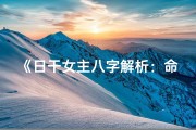 《日干女主八字解析：命运奥秘尽在其中》