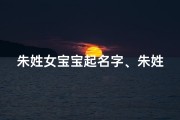 朱姓女宝宝起名字、朱姓女宝宝，传承美好，幸福起名记