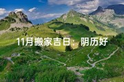 11月搬家吉日：阴历好日精选推荐