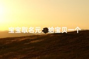 宝宝取名元：给宝贝一个独特且寓意深刻的名字