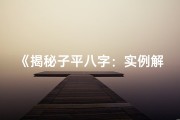 《揭秘子平八字：实例解析命运之谜》