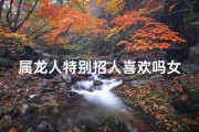 属龙人特别招人喜欢吗女生—属龙人：天生魅力，人见人爱