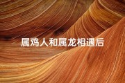 属鸡人和属龙相遇后