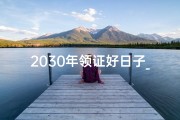 2030年领证好日子_《2025年领证吉日精选：最佳结婚良辰一览》