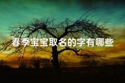 春季宝宝取名的字有哪些_春暖花开，宝宝取名：温馨春意盎然