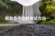 朋友合不合财测试吉凶—朋友合不合财测试吉凶方法