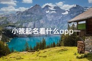 小孩起名看什么app—孩子起名看什么