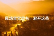 属鸡宝宝起名：避开这些误区，起名更吉祥