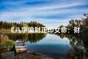 《八字偏财正印女命：财运亨通，智慧人生》