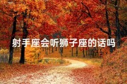 射手座会听狮子座的话吗女生;射手座会听狮子座的话吗？爱情中的妥协之道