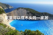 家里可以摆木头吗—家居风水：摆放家具的禁忌与宜忌