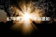 67年属羊的八字命理如何呢-《67年属羊八字命理揭秘：运势与人生指引》