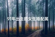 91年出生的女生婚配属什么好,91年女孩属什么命格？揭秘你的命运密码