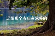 辽阳哪个寺庙有求签的、辽阳附近寺庙最近在哪里