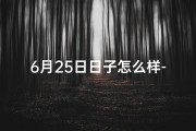 6月25日日子怎么样-6月25日黄道吉日？揭秘今日宜不宜宜做什么