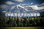 《钟铭洋名字吉凶深度解析大全揭秘》