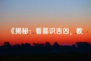 《揭秘：看墓识吉凶，教你一眼辨风水奥秘》