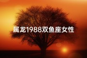 属龙1988双鱼座女性;属龙1988双鱼女：命运交织的璀璨人生
