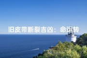 旧皮带断裂吉凶：命运转折的微妙信号