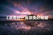 《余希好：寓意美好期望的男宝宝名字》