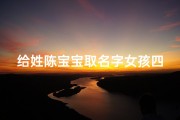 给姓陈宝宝取名字女孩四个字