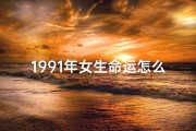 1991年女生命运怎么样_1991年女孩命格揭秘：探寻你的命运密码