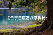 《壬子日巨富八字揭秘：财富密码尽在其中》
