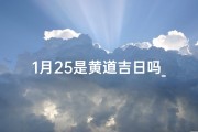 1月25是黄道吉日吗_2月哪几天是黄道吉日