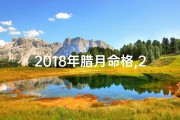 2018年腊月命格,2018年腊月十二是几月几号
