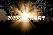 2020农历四月建房子好吗、农历四月黄道吉日：盖楼开工大吉时