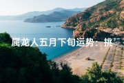 属龙人五月下旬运势：挑战与机遇并存