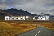 圆宝宝生活号：打造温馨家园的甜蜜称呼