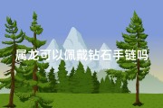 属龙可以佩戴钻石手链吗