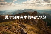 客厅窗帘有水管吗风水好吗、客厅窗帘要帘头吗