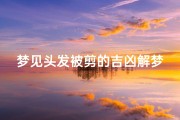 梦见头发被剪的吉凶解梦-梦见头发被剪的吉凶解梦是啥意思