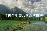 《丙午生辰八字命格详析：揭秘命运奥秘》