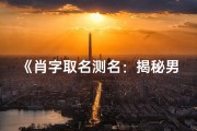 《肖字取名测名：揭秘男孩名字吉凶奥秘》