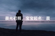 晨光初照，宝宝起名：晨曦、晨阳、晨韵选哪个？
