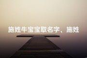 施姓牛宝宝取名字、施姓牛宝宝起名字大全