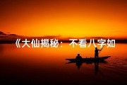 《大仙揭秘：不看八字如何精准算命之谜》