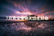 7月男宝宝哪天出生好命-《7月男宝宝：揭秘最佳出生吉日，好运连连》