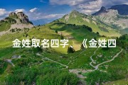 金姓取名四字、《金姓四字女宝宝名字大全，寓意美好，精选推荐》