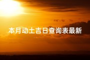 本月动土吉日查询表最新农历—《本月动土吉日查询表全新发布，施工好时机速览》