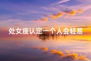 处女座认定一个人会轻易放手吗、处女座轻易到手后，珍惜还是放手？