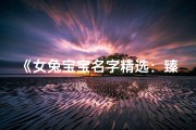 《女兔宝宝名字精选：臻字寓意美好，寓意吉祥》